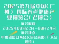 2025第九屆中國（廣州） 國際養(yǎng)老健康產(chǎn)業(yè)博覽會(huì)（老博會(huì)）